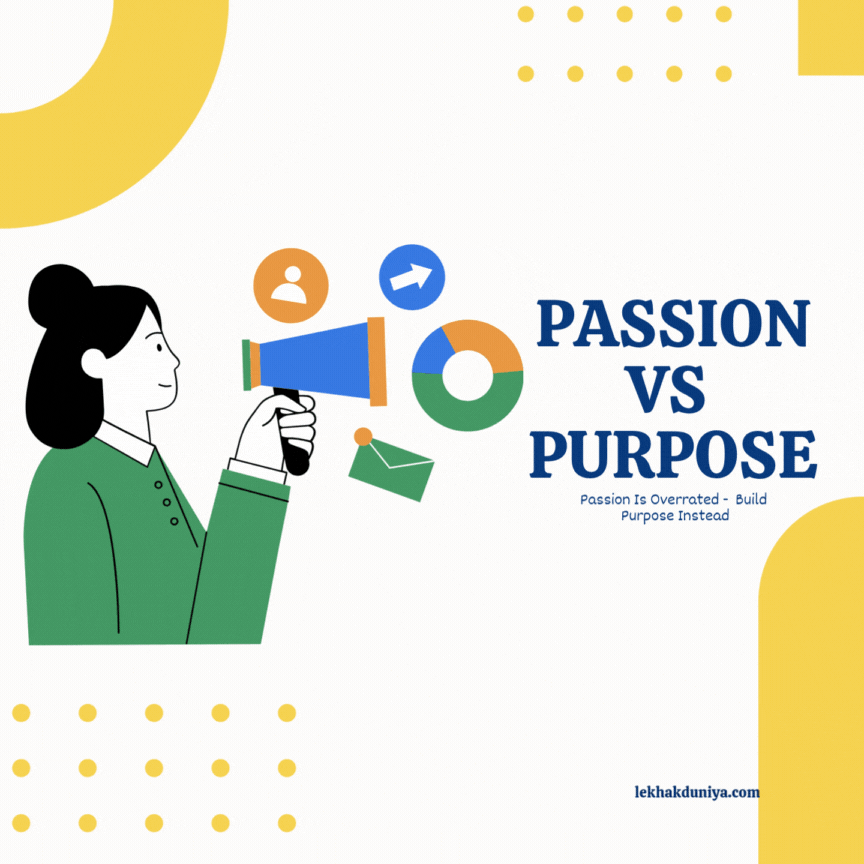 Passion vs Purpose: Passion Is Overrated—Build Purpose Instead